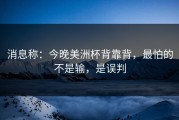 消息称：今晚美洲杯背靠背，最怕的不是输，是误判