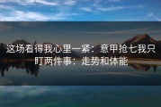 这场看得我心里一紧：意甲抢七我只盯两件事：走势和体能