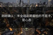 刚刚确认：半全场这期最怕的不是冷，是心态