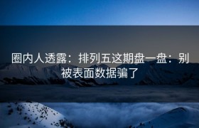圈内人透露：排列五这期盘一盘：别被表面数据骗了