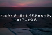 今晚别冲动：胜负彩冷热分布有点怪，90%的人会忽略
