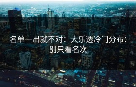 名单一出就不对：大乐透冷门分布：别只看名次