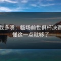 别怪我多嘴：临场前世俱杯决赛，看懂这一点就够了