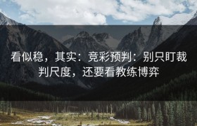 看似稳，其实：竞彩预判：别只盯裁判尺度，还要看教练博弈