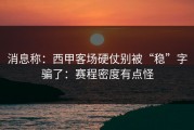 消息称：西甲客场硬仗别被“稳”字骗了：赛程密度有点怪