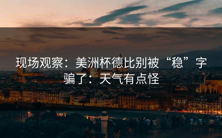 现场观察：美洲杯德比别被“稳”字骗了：天气有点怪