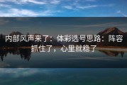 内部风声来了：体彩选号思路：阵容抓住了，心里就稳了