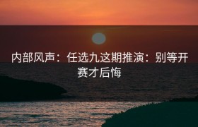 内部风声：任选九这期推演：别等开赛才后悔