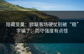 隐藏变量：欧联客场硬仗别被“稳”字骗了：防守强度有点怪
