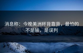消息称：今晚美洲杯背靠背，最怕的不是输，是误判
