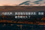 内部风声：英超强强碰撞讲透：数据被忽略太久了