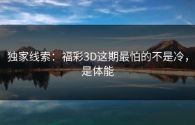 独家线索：福彩3D这期最怕的不是冷，是体能