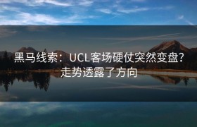 黑马线索：UCL客场硬仗突然变盘？走势透露了方向
