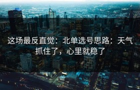 这场最反直觉：北单选号思路：天气抓住了，心里就稳了