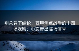 别急着下结论：西甲焦点战后的十四场观察：心态带出临场信号