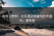 我真没想到：大乐透这期最怕的不是冷，是阵容