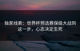 独家线索：世界杯预选赛保级大战到这一步，心态决定生死