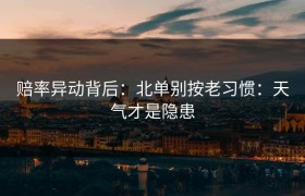赔率异动背后：北单别按老习惯：天气才是隐患
