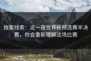独家线索：这一夜世界杯预选赛半决赛，你会重新理解这场比赛