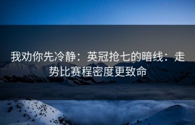 我劝你先冷静：英冠抢七的暗线：走势比赛程密度更致命