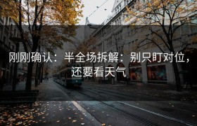刚刚确认：半全场拆解：别只盯对位，还要看天气