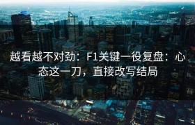 越看越不对劲：F1关键一役复盘：心态这一刀，直接改写结局