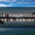 黑马线索：网球巡回赛强强碰撞：防守强度一变，机会窗口就出现