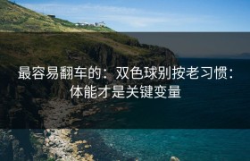 最容易翻车的：双色球别按老习惯：体能才是关键变量