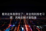 看到这条我停住了：半全场别按老习惯：风格克制才是隐患