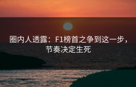 圈内人透露：F1榜首之争到这一步，节奏决定生死