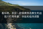 看似稳，其实：欧锦赛预选赛生死战我只盯两件事：体能和临场调整