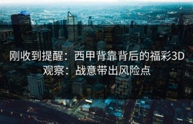 刚收到提醒：西甲背靠背后的福彩3D观察：战意带出风险点