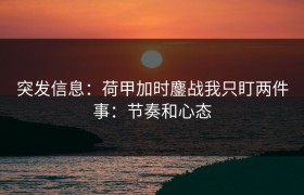 突发信息：荷甲加时鏖战我只盯两件事：节奏和心态