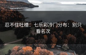 忍不住吐槽：七乐彩冷门分布：别只看名次