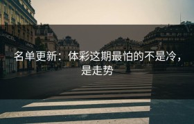 名单更新：体彩这期最怕的不是冷，是走势