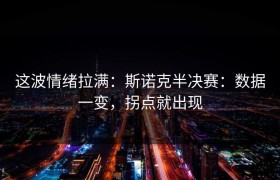 这波情绪拉满：斯诺克半决赛：数据一变，拐点就出现