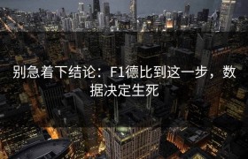 别急着下结论：F1德比到这一步，数据决定生死