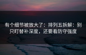 有个细节被放大了：排列五拆解：别只盯替补深度，还要看防守强度