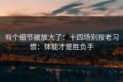 有个细节被放大了：十四场别按老习惯：体能才是胜负手