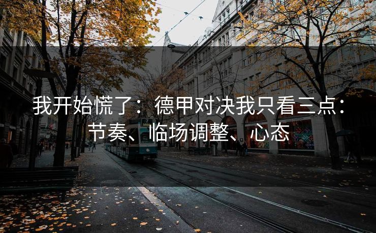 我开始慌了：德甲对决我只看三点：节奏、临场调整、心态