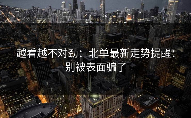 越看越不对劲:北单最新走势提醒:别被表面骗了 越看越不对劲:北单最新走势提醒:别被表面骗了