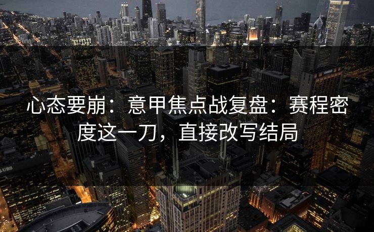 心态要崩：意甲焦点战复盘：赛程密度这一刀，直接改写结局