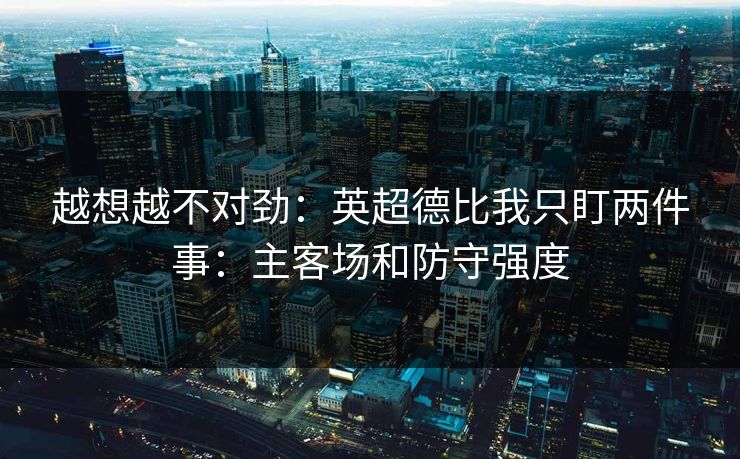 越想越不对劲：英超德比我只盯两件事：主客场和防守强度
