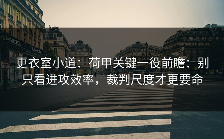 更衣室小道：荷甲关键一役前瞻：别只看进攻效率，裁判尺度才更要命