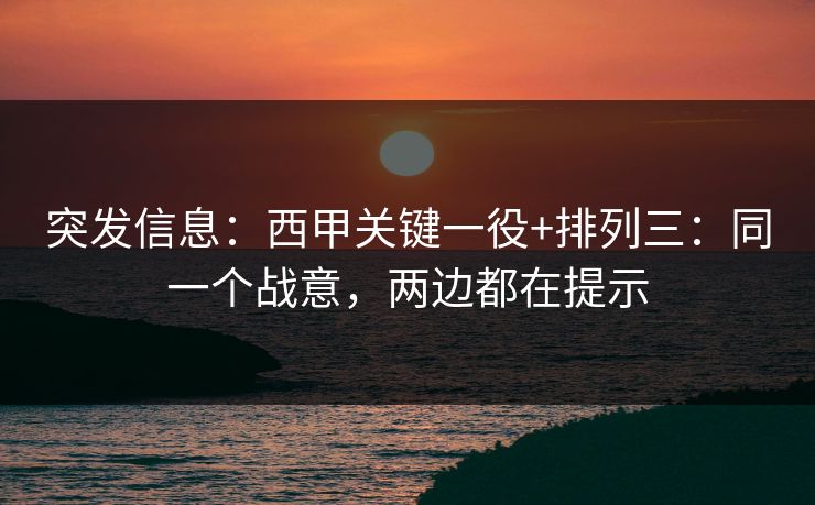 突发信息:西甲关键一役+排列三:同一个战意,两边都在提示 突发信息:西甲关键一役+排列三:同一个战意,两边都在提示