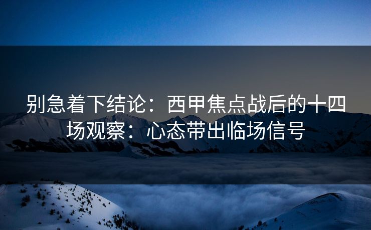 别急着下结论：西甲焦点战后的十四场观察：心态带出临场信号