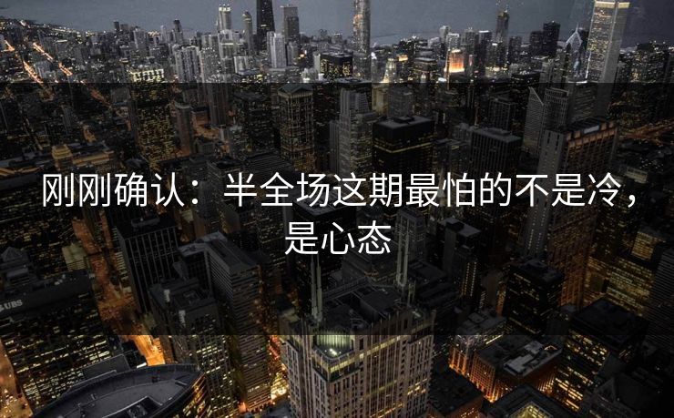 刚刚确认：半全场这期最怕的不是冷，是心态