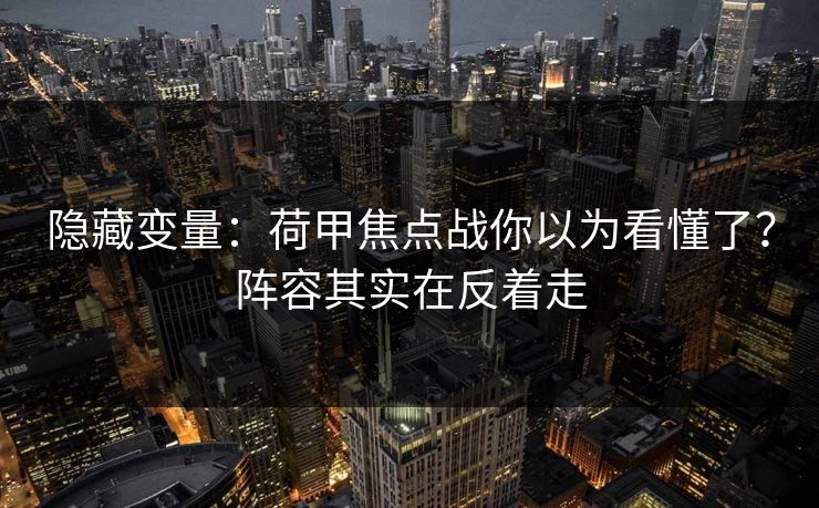 隐藏变量：荷甲焦点战你以为看懂了？阵容其实在反着走